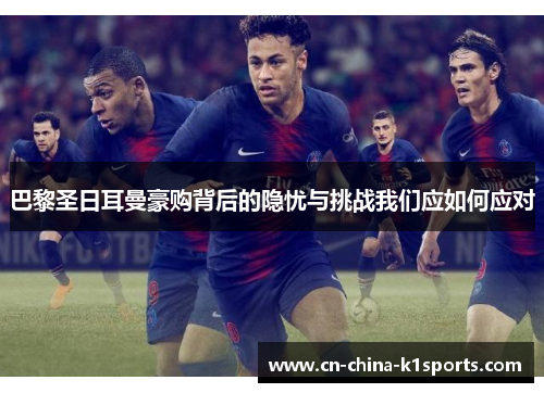 巴黎圣日耳曼豪购背后的隐忧与挑战我们应如何应对