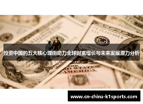 投资中国的五大核心理由助力全球财富增长与未来发展潜力分析