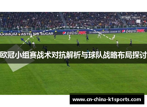 欧冠小组赛战术对抗解析与球队战略布局探讨
