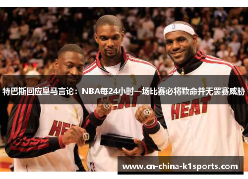 特巴斯回应皇马言论：NBA每24小时一场比赛必将致命并无罢赛威胁