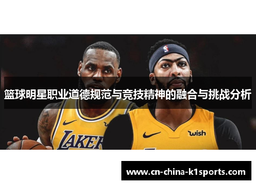 篮球明星职业道德规范与竞技精神的融合与挑战分析