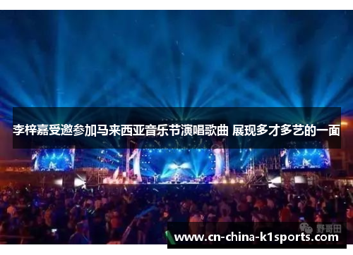 李梓嘉受邀参加马来西亚音乐节演唱歌曲 展现多才多艺的一面