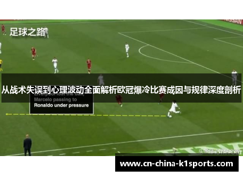 从战术失误到心理波动全面解析欧冠爆冷比赛成因与规律深度剖析 从战术失误到心理波动全面解析欧冠爆冷比赛成因与规律深度剖析