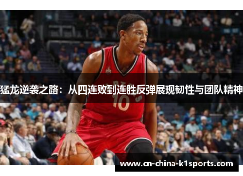 猛龙逆袭之路：从四连败到连胜反弹展现韧性与团队精神