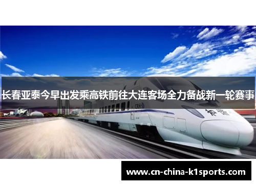 长春亚泰今早出发乘高铁前往大连客场全力备战新一轮赛事