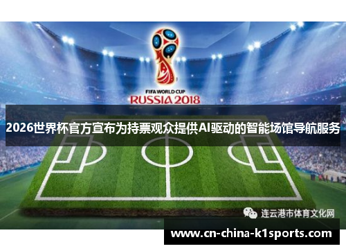 2026世界杯官方宣布为持票观众提供AI驱动的智能场馆导航服务